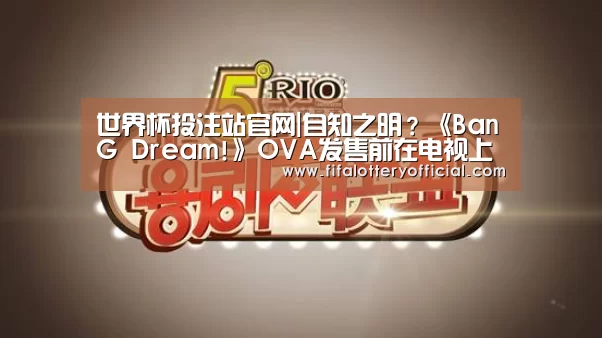 世界杯投注站官网|自知之明?《BanG Dream!》OVA发售前在电视上开播(图1) 2026世界杯投注规则