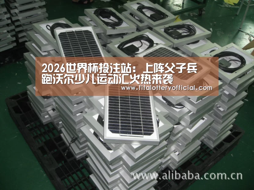2026世界杯投注站:上阵父子兵 跑沃尔少儿运动汇火热来袭(图1) 2026世界杯投注规则